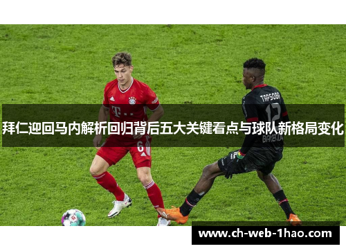 拜仁迎回马内解析回归背后五大关键看点与球队新格局变化