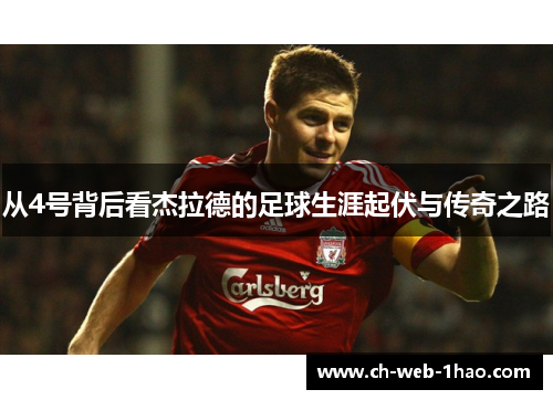 从4号背后看杰拉德的足球生涯起伏与传奇之路 从4号背后看杰拉德的足球生涯起伏与传奇之路