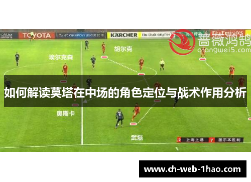 如何解读莫塔在中场的角色定位与战术作用分析 如何解读莫塔在中场的角色定位与战术作用分析