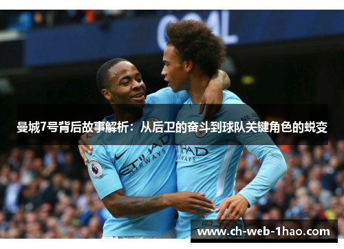 曼城7号背后故事解析:从后卫的奋斗到球队关键角色的蜕变 曼城7号背后故事解析:从后卫的奋斗到球队关键角色的蜕变