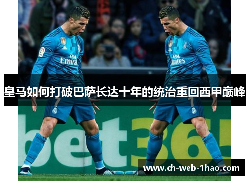 皇马如何打破巴萨长达十年的统治重回西甲巅峰