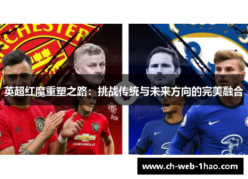 英超红魔重塑之路:挑战传统与未来方向的完美融合 英超红魔重塑之路:挑战传统与未来方向的完美融合