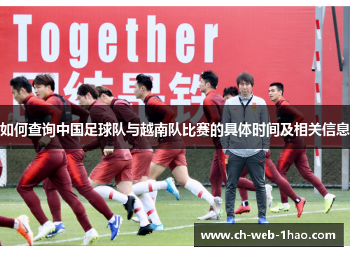 如何查询中国足球队与越南队比赛的具体时间及相关信息 如何查询中国足球队与越南队比赛的具体时间及相关信息