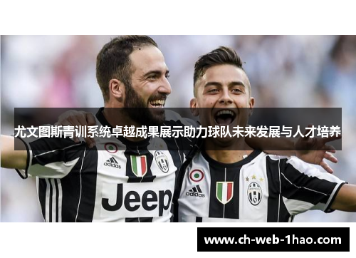 尤文图斯青训系统卓越成果展示助力球队未来发展与人才培养