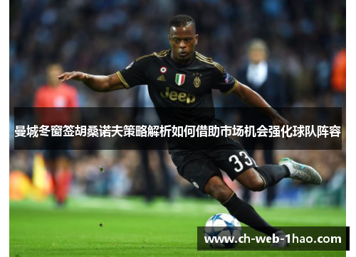 曼城冬窗签胡桑诺夫策略解析如何借助市场机会强化球队阵容 曼城冬窗签胡桑诺夫策略解析如何借助市场机会强化球队阵容