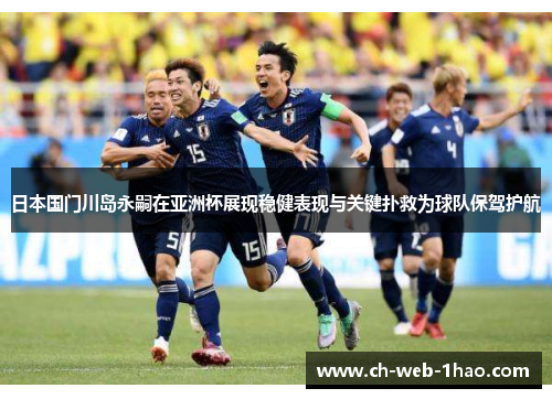 日本国门川岛永嗣在亚洲杯展现稳健表现与关键扑救为球队保驾护航 日本国门川岛永嗣在亚洲杯展现稳健表现与关键扑救为球队保驾护航
