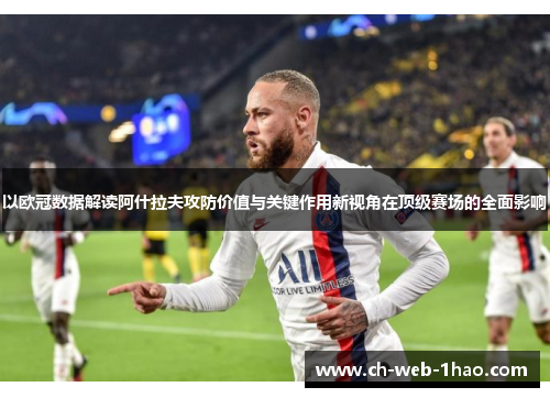 以欧冠数据解读阿什拉夫攻防价值与关键作用新视角在顶级赛场的全面影响