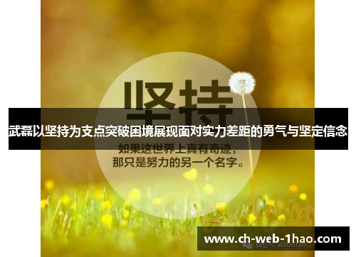 武磊以坚持为支点突破困境展现面对实力差距的勇气与坚定信念 武磊以坚持为支点突破困境展现面对实力差距的勇气与坚定信念