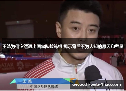 王皓为何突然退出国家队教练组 揭示背后不为人知的原因和考量 王皓为何突然退出国家队教练组 揭示背后不为人知的原因和考量