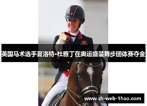 英国马术选手夏洛特·杜雅丁在奥运盛装舞步团体赛夺金 英国马术选手夏洛特·杜雅丁在奥运盛装舞步团体赛夺金