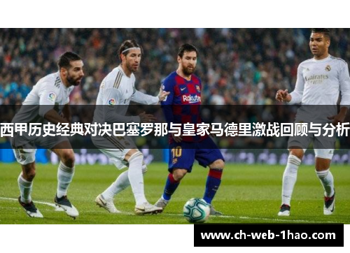 西甲历史经典对决巴塞罗那与皇家马德里激战回顾与分析